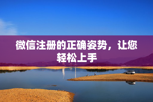 微信注册的正确姿势，让您轻松上手