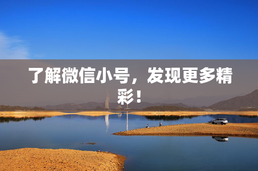 了解微信小号，发现更多精彩！