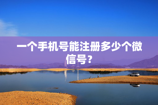 一个手机号能注册多少个微信号？
