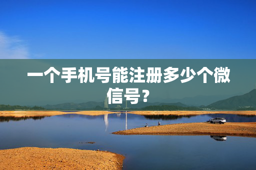 一个手机号能注册多少个微信号？